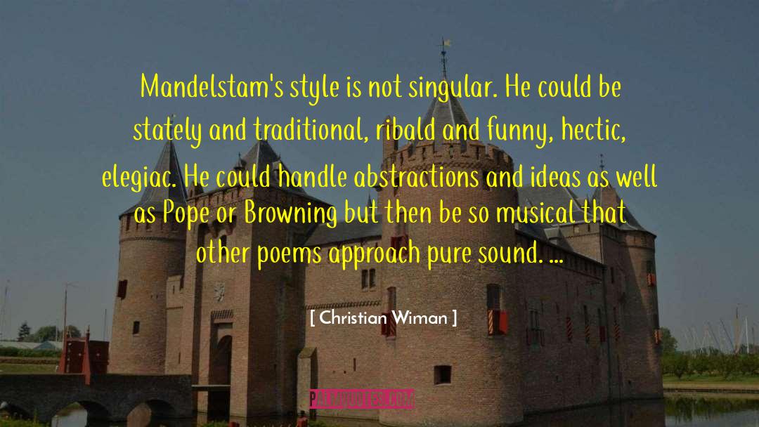 Christian Wiman Quotes: Mandelstam's style is not singular.