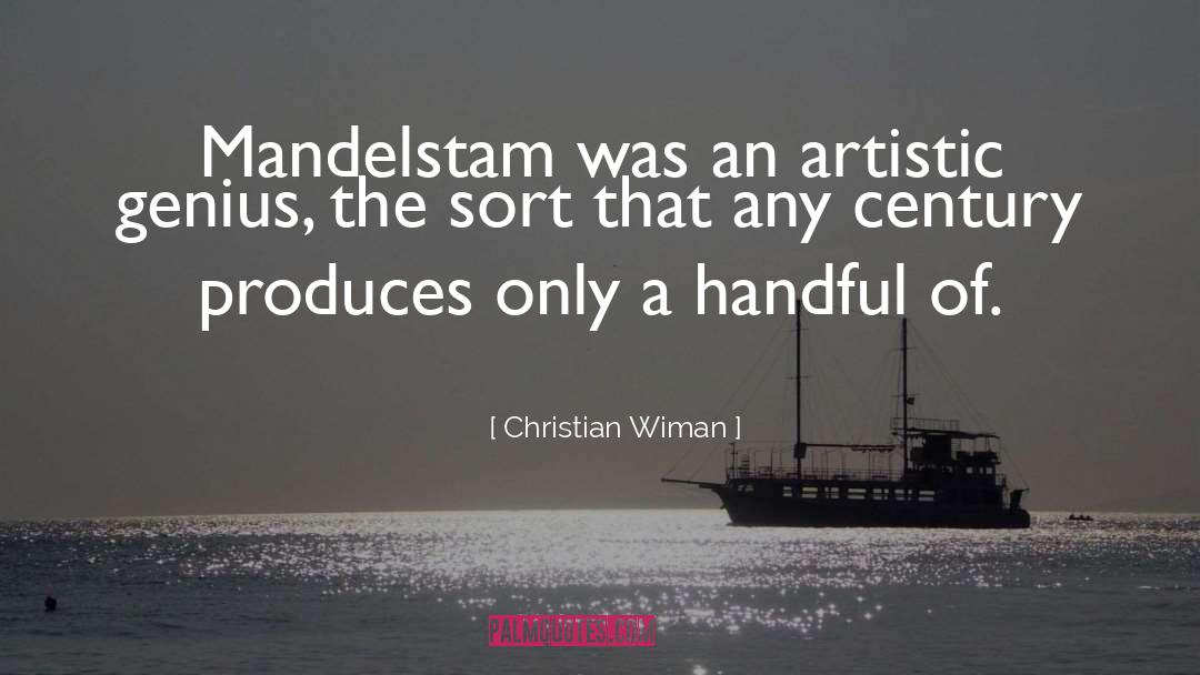 Christian Wiman Quotes: Mandelstam was an artistic genius,