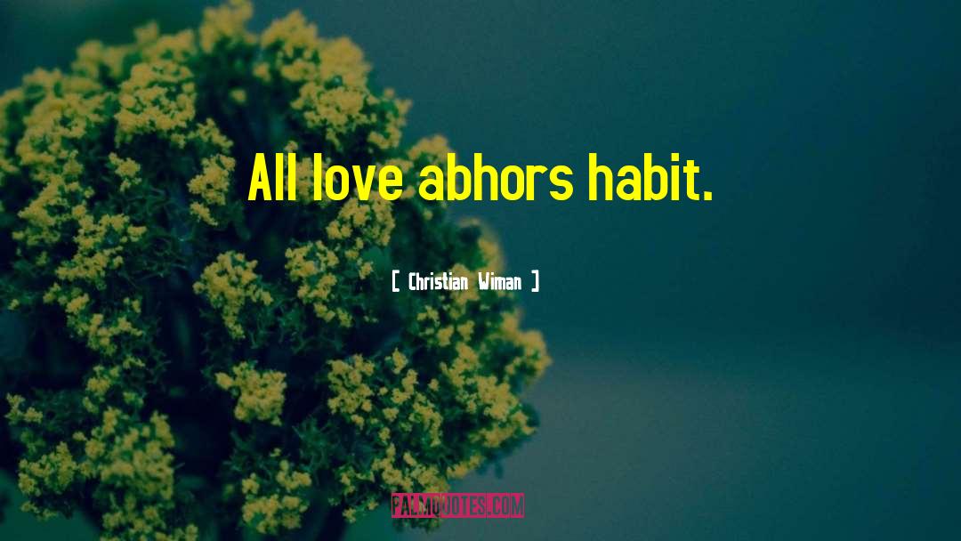 Christian Wiman Quotes: All love abhors habit.