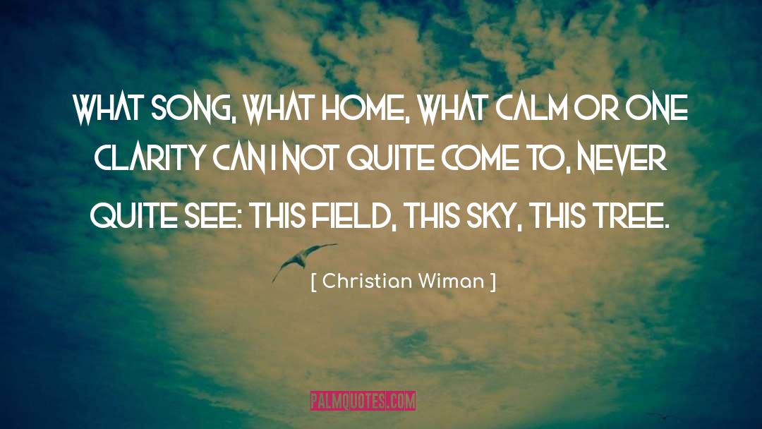 Christian Wiman Quotes: What song, what home, <br