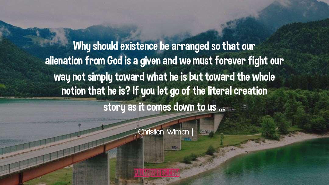 Christian Wiman Quotes: Why should existence be arranged