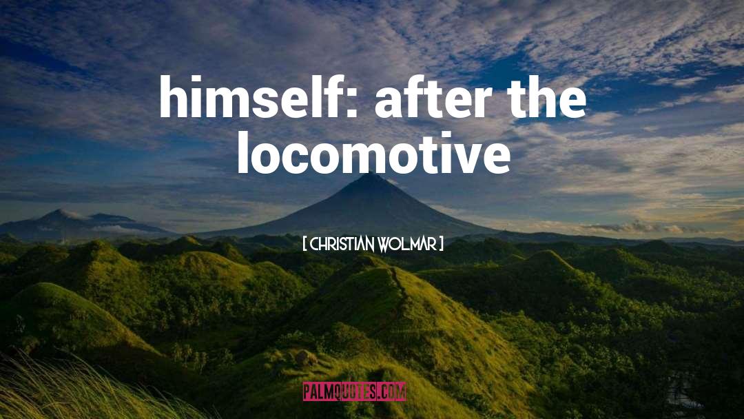 Christian Wolmar Quotes: himself: after the locomotive
