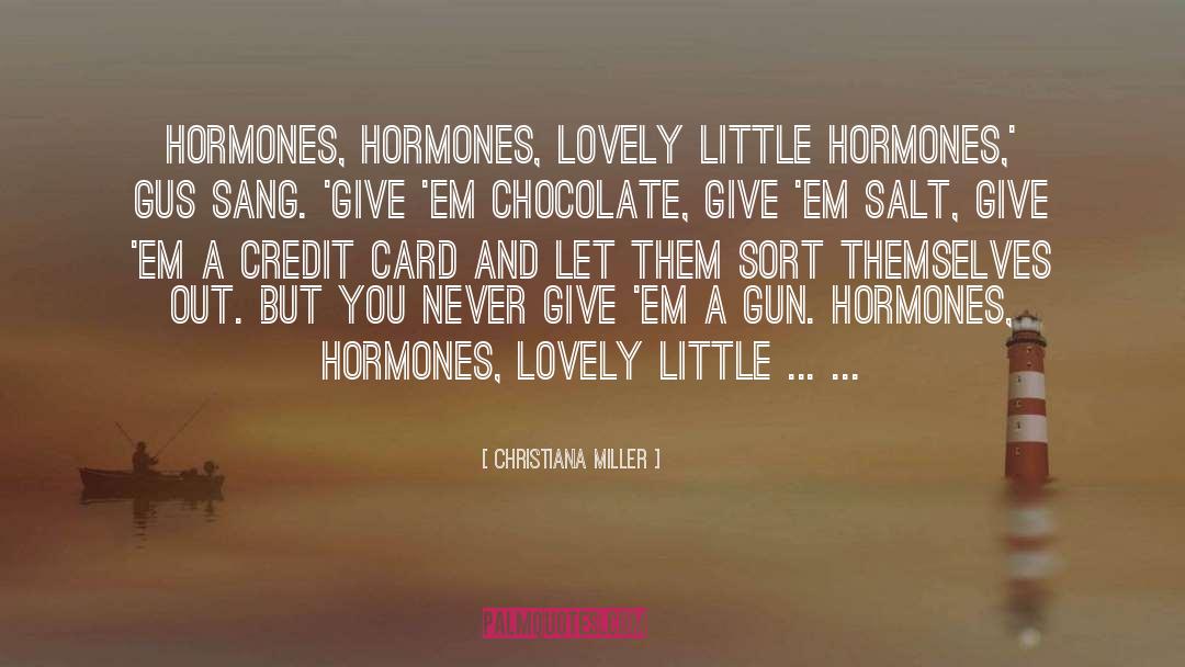 Christiana Miller Quotes: Hormones, hormones, lovely little hormones,'