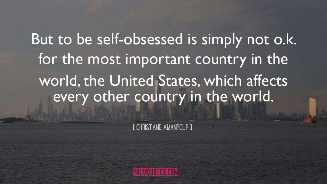 Christiane Amanpour Quotes: But to be self-obsessed is