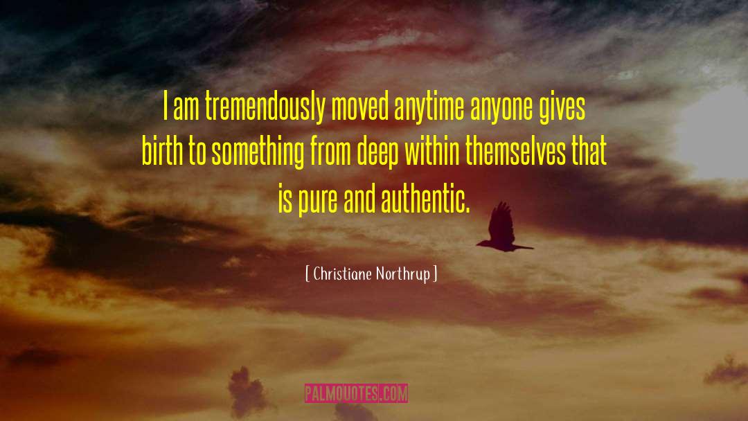 Christiane Northrup Quotes: I am tremendously moved anytime