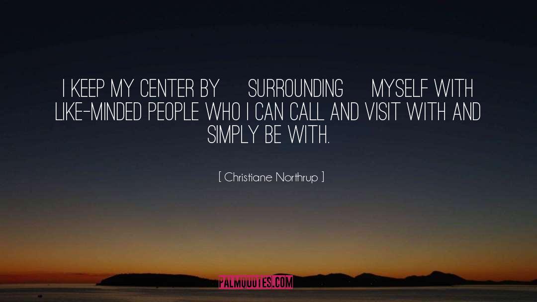 Christiane Northrup Quotes: I keep my center by