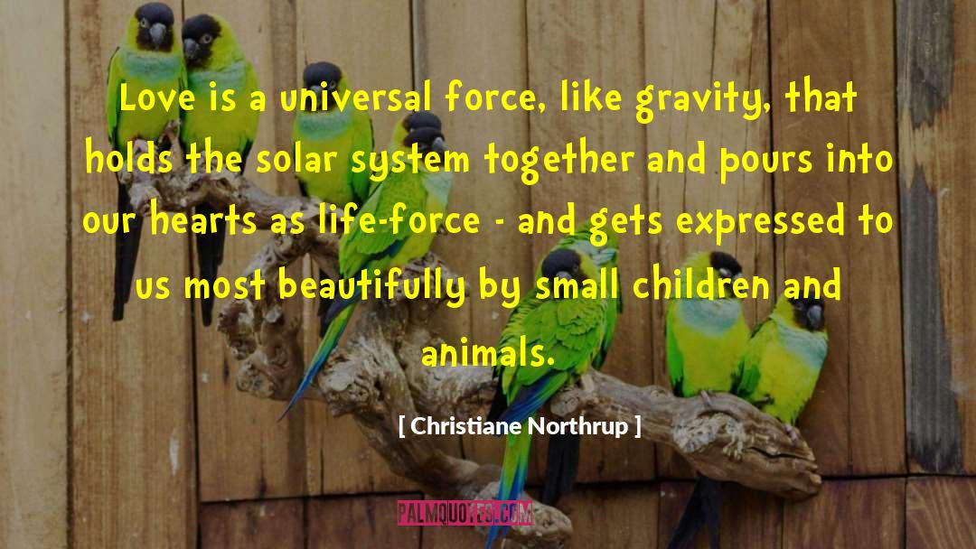 Christiane Northrup Quotes: Love is a universal force,
