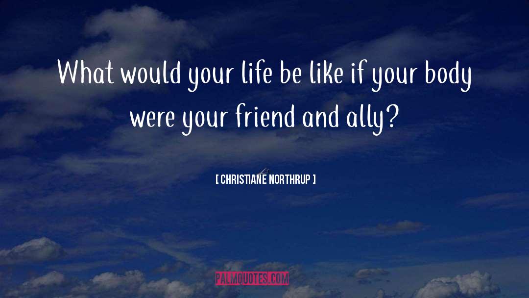 Christiane Northrup Quotes: What would your life be