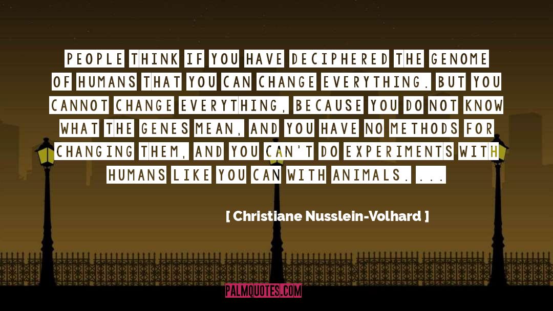 Christiane Nusslein-Volhard Quotes: People think if you have