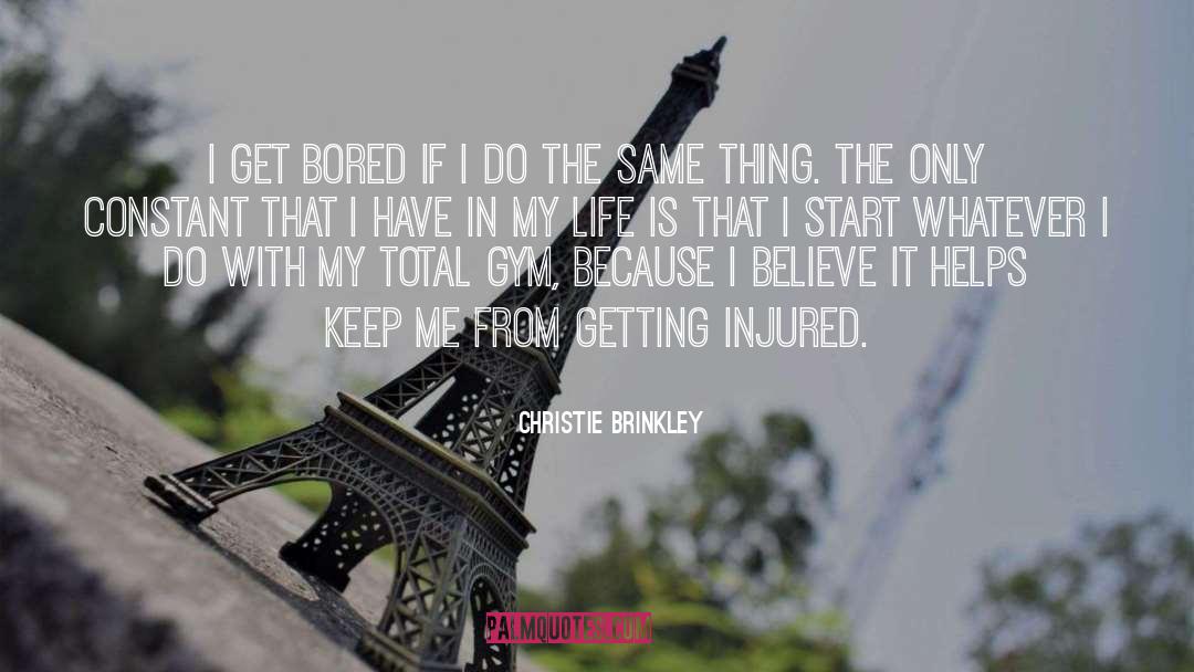 Christie Brinkley Quotes: I get bored if I