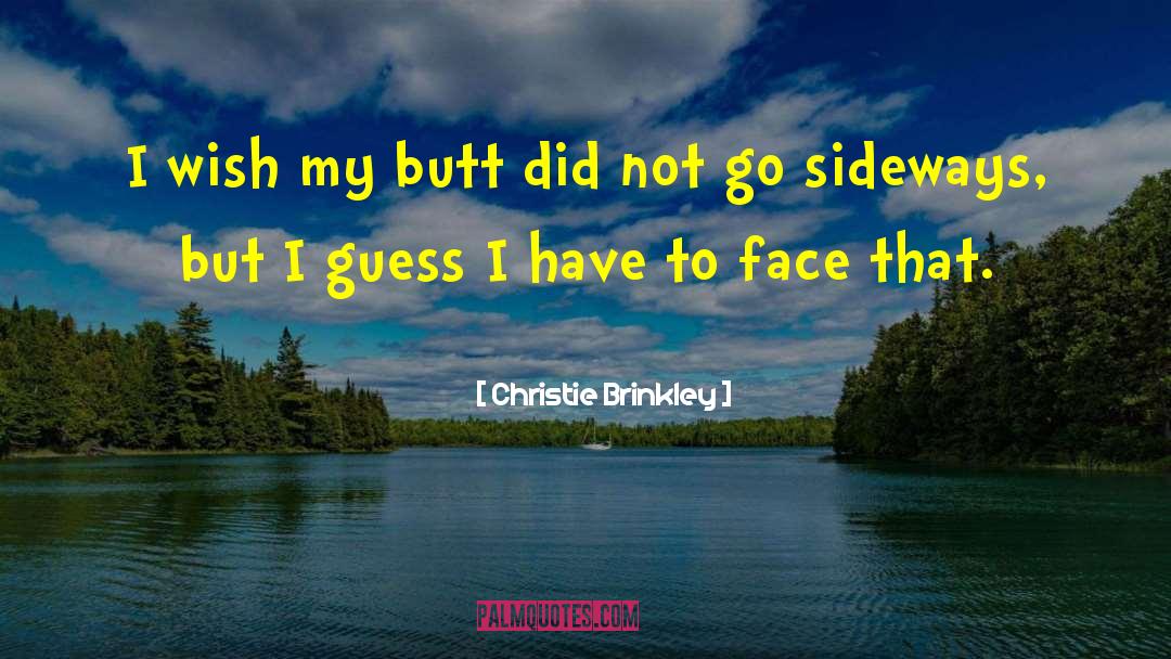 Christie Brinkley Quotes: I wish my butt did