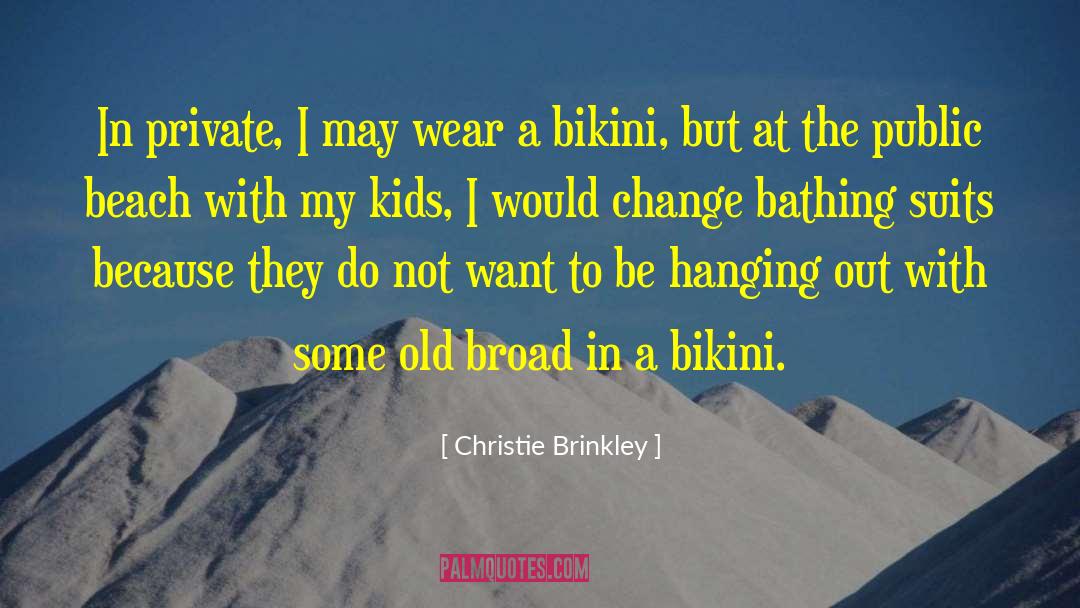 Christie Brinkley Quotes: In private, I may wear