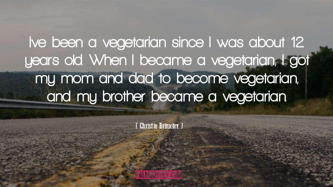 Christie Brinkley Quotes: I've been a vegetarian since