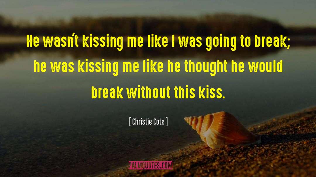 Christie Cote Quotes: He wasn't kissing me like