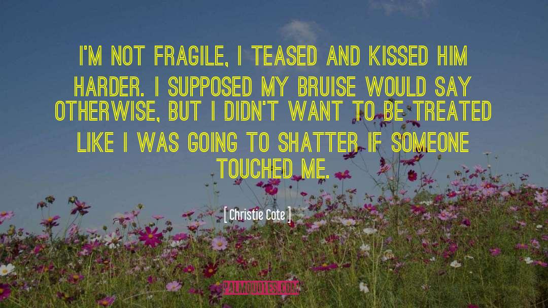 Christie Cote Quotes: I'm not fragile, I teased