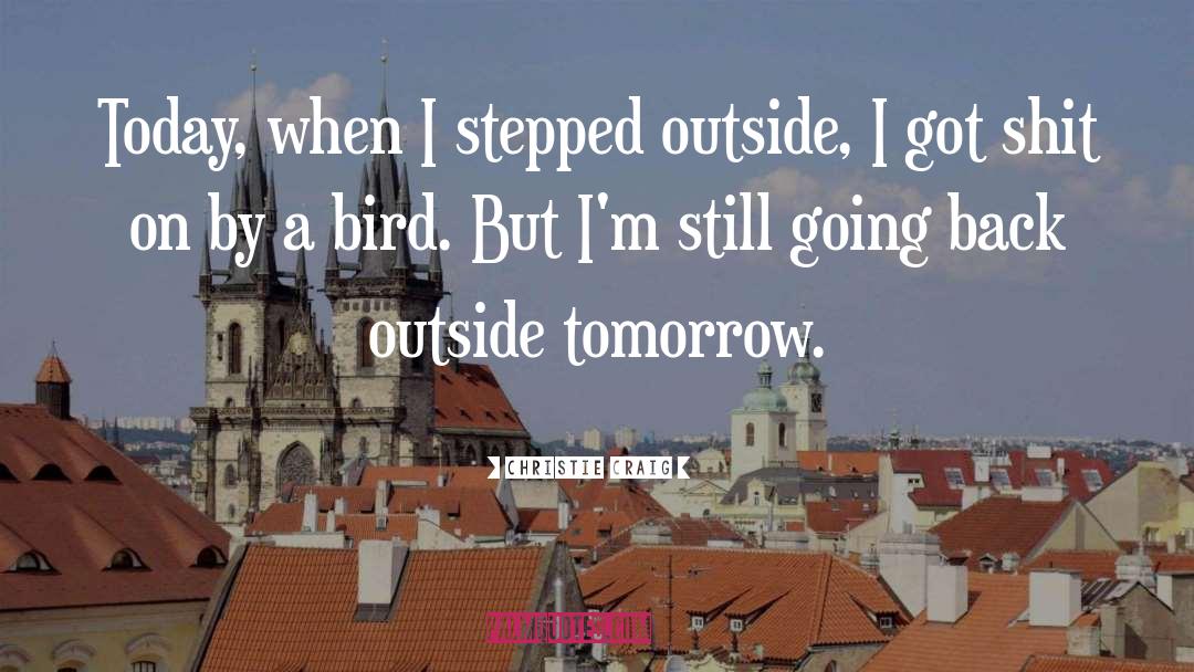 Christie Craig Quotes: Today, when I stepped outside,