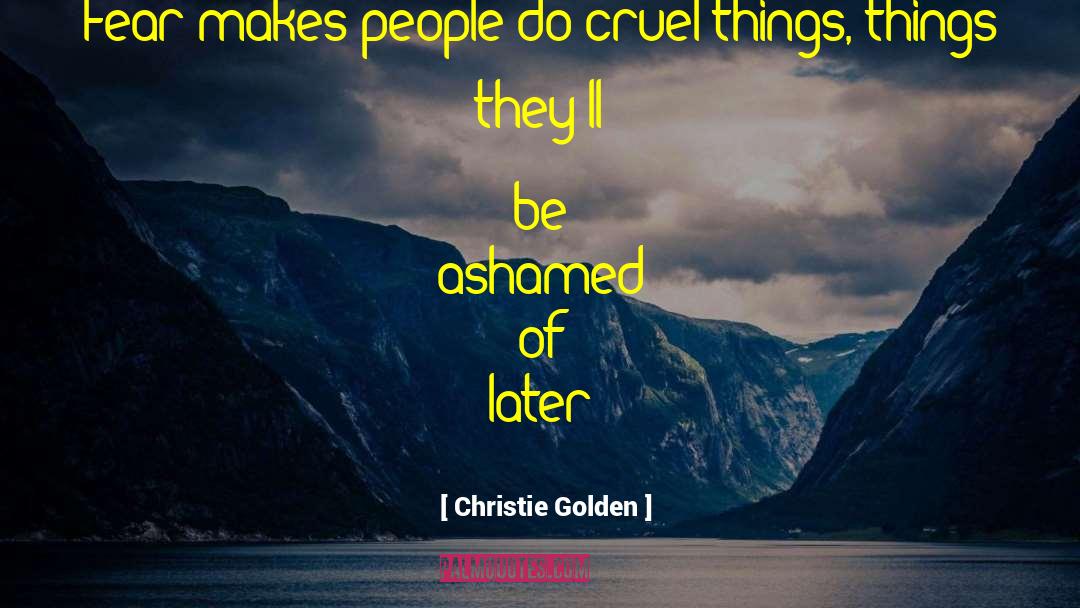 Christie Golden Quotes: Fear makes people do cruel