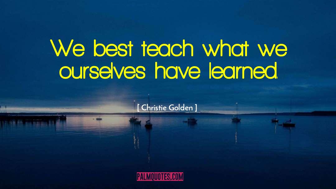 Christie Golden Quotes: We best teach what we