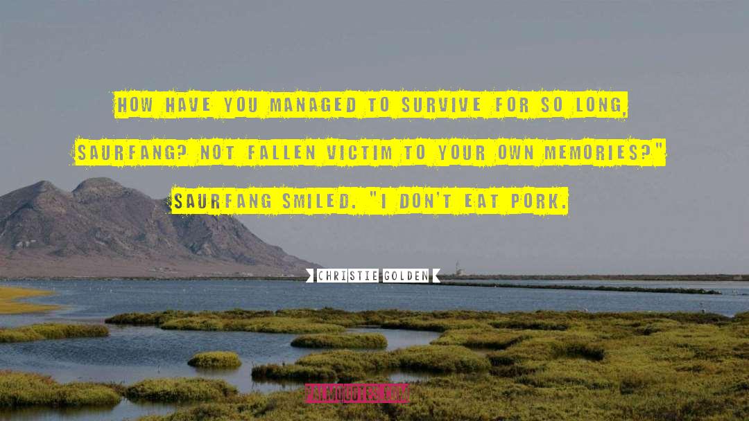 Christie Golden Quotes: How have you managed to