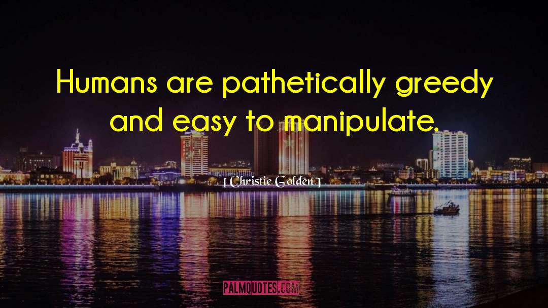 Christie Golden Quotes: Humans are pathetically greedy and