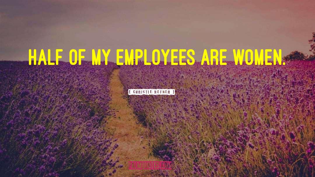Christie Hefner Quotes: Half of my employees are