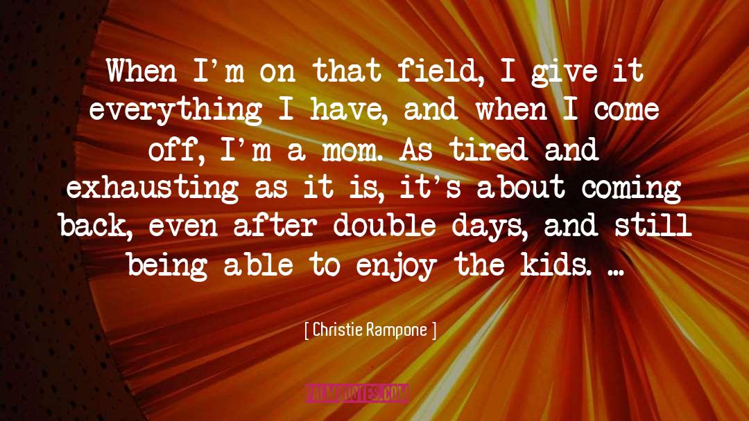 Christie Rampone Quotes: When I'm on that field,
