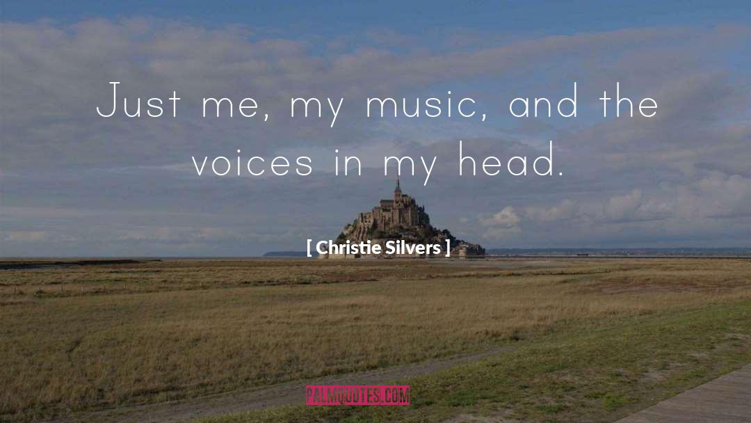 Christie Silvers Quotes: Just me, my music, and