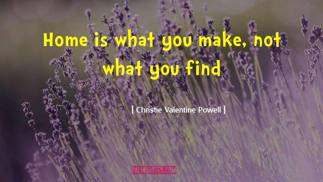 Christie Valentine Powell Quotes: Home is what you make,