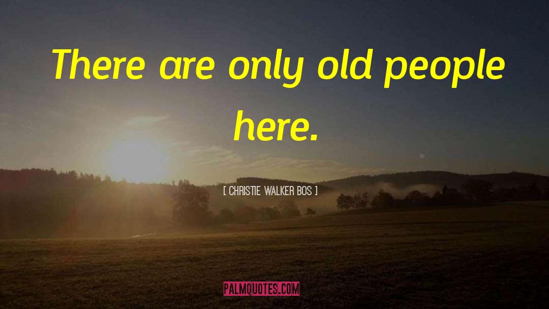 Christie Walker Bos Quotes: There are only old people