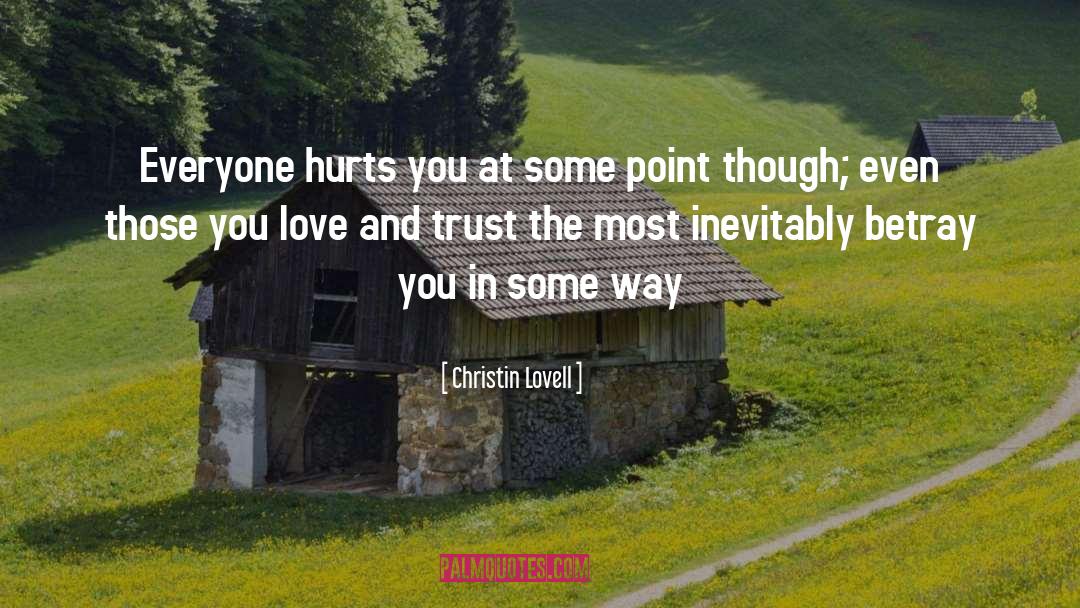 Christin Lovell Quotes: Everyone hurts you at some