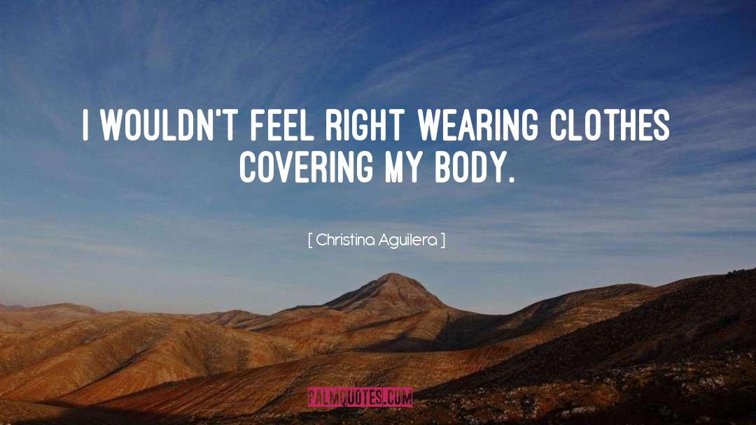 Christina Aguilera Quotes: I wouldn't feel right wearing