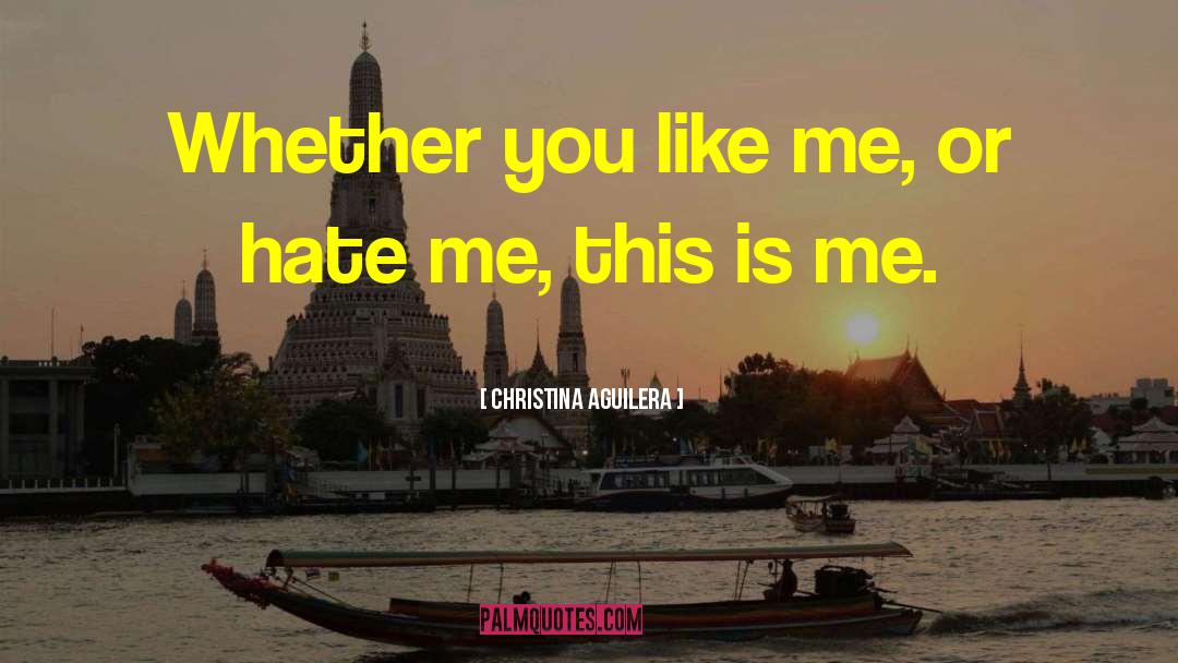 Christina Aguilera Quotes: Whether you like me, or