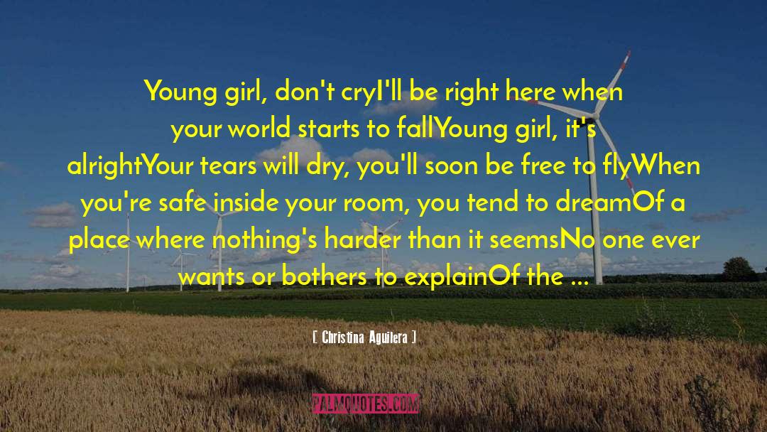 Christina Aguilera Quotes: Young girl, don't cry<br />I'll