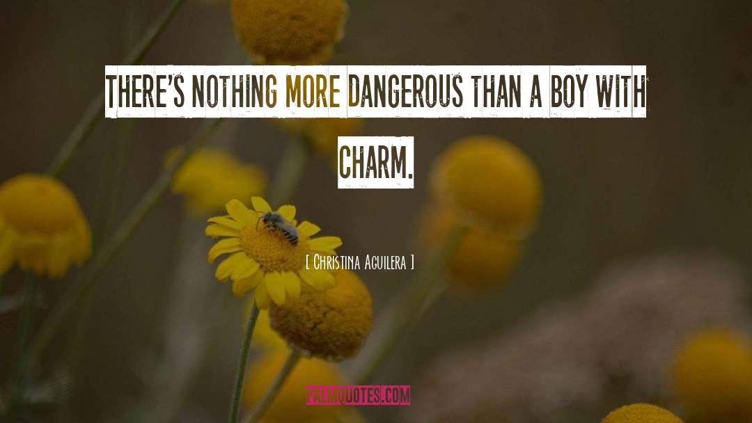 Christina Aguilera Quotes: There's nothing more dangerous than