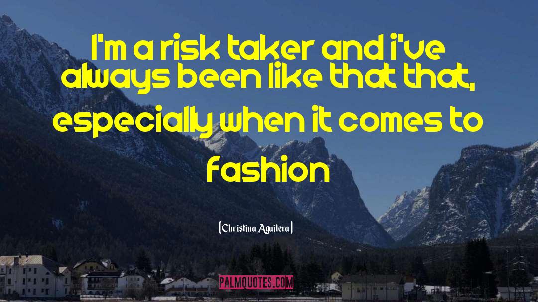 Christina Aguilera Quotes: I'm a risk taker and