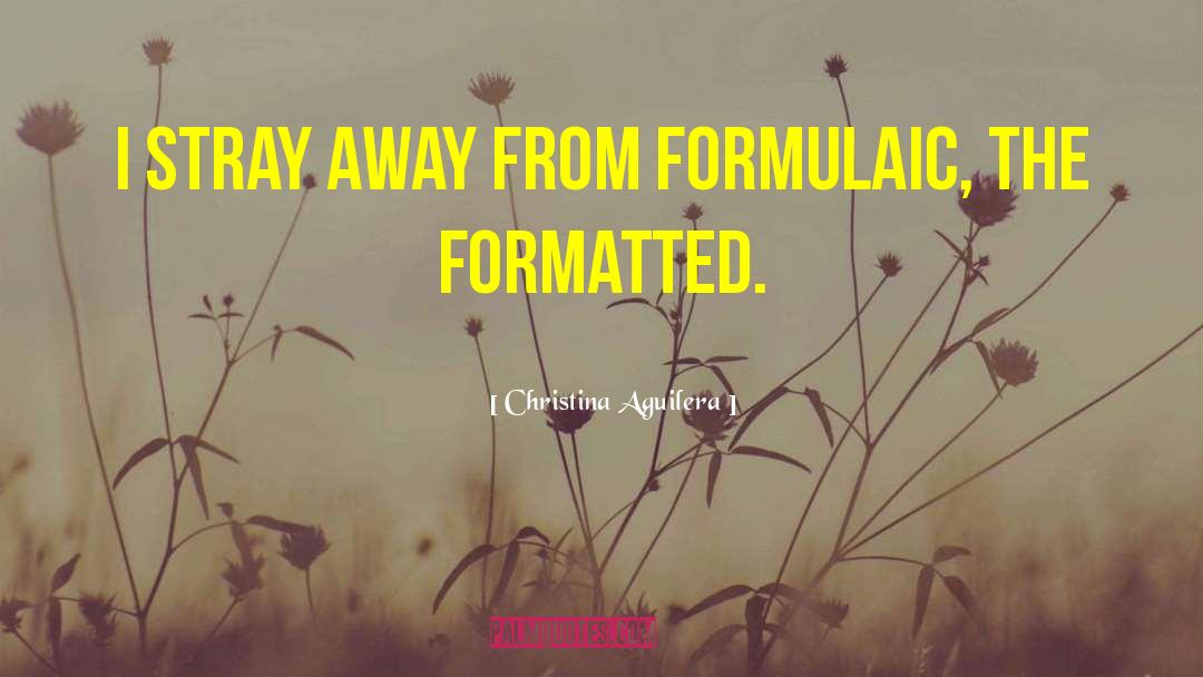 Christina Aguilera Quotes: I stray away from formulaic,