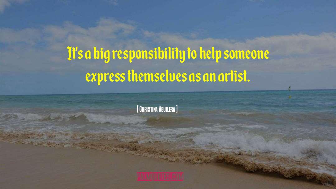Christina Aguilera Quotes: It's a big responsibility to