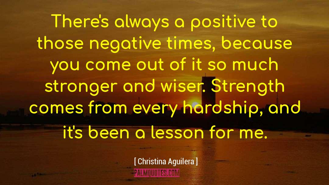 Christina Aguilera Quotes: There's always a positive to