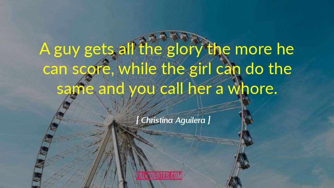 Christina Aguilera Quotes: A guy gets all the