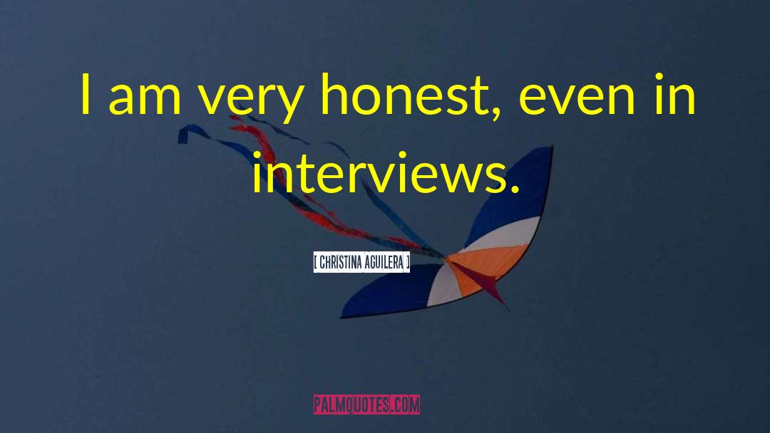 Christina Aguilera Quotes: I am very honest, even