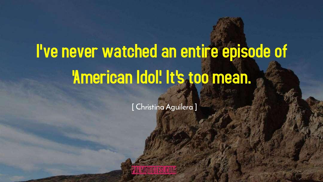 Christina Aguilera Quotes: I've never watched an entire