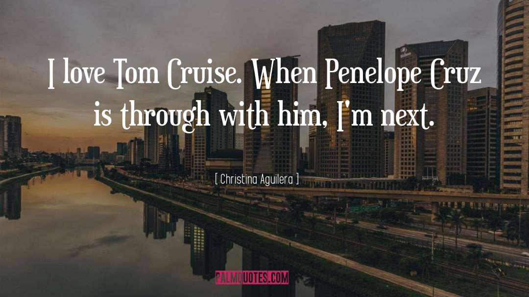 Christina Aguilera Quotes: I love Tom Cruise. When