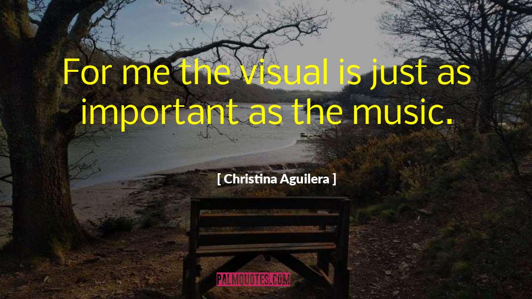 Christina Aguilera Quotes: For me the visual is
