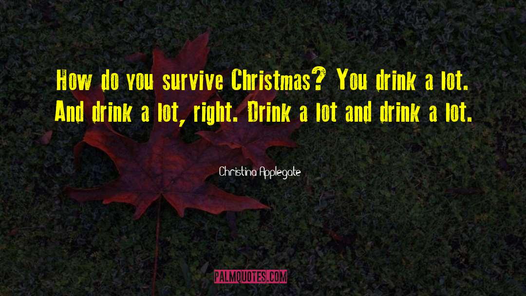 Christina Applegate Quotes: How do you survive Christmas?