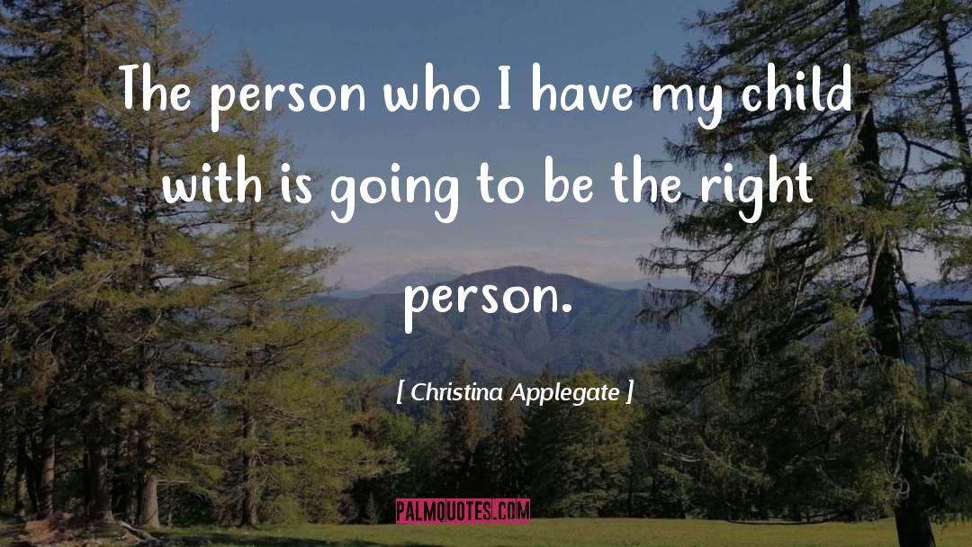 Christina Applegate Quotes: The person who I have