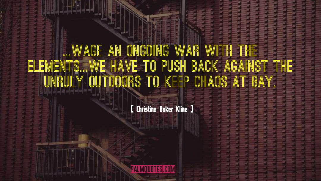 Christina Baker Kline Quotes: ...wage an ongoing war with