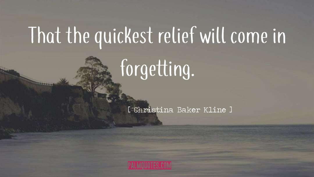 Christina Baker Kline Quotes: That the quickest relief will