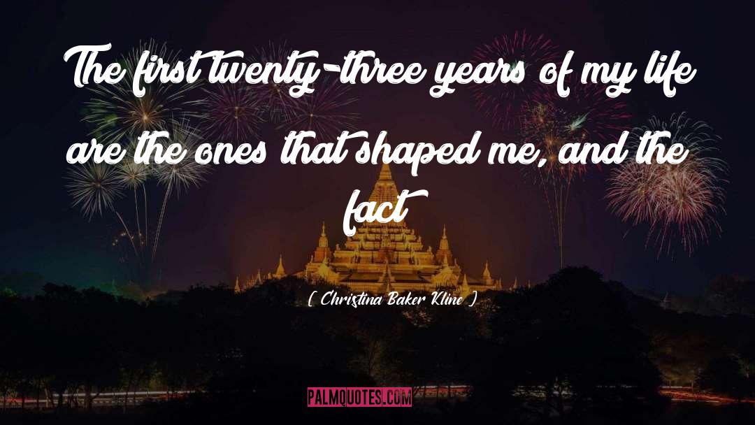 Christina Baker Kline Quotes: The first twenty-three years of