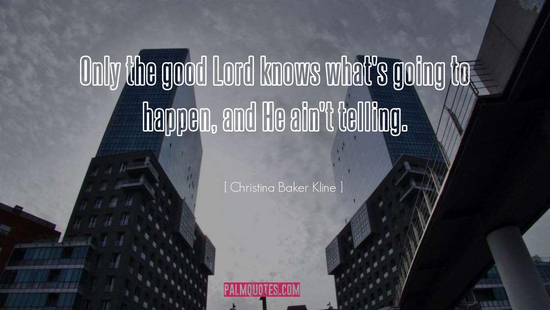 Christina Baker Kline Quotes: Only the good Lord knows