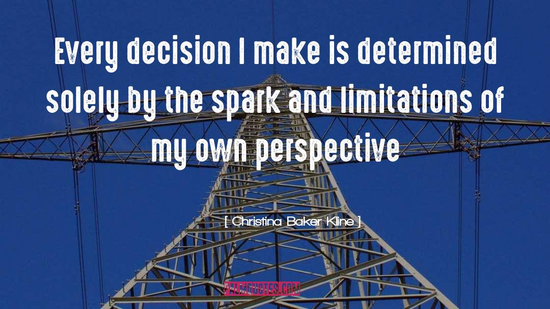 Christina Baker Kline Quotes: Every decision I make is